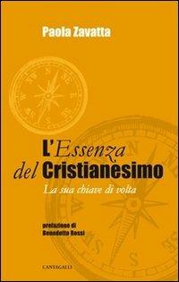 L'essenza del cristianesimo. La sua chiave di volta - Paola Zavatta - Libro Cantagalli 2010, Cristianesimo e cultura | Libraccio.it