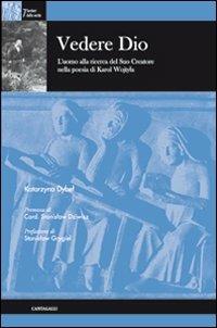 Vedere Dio. L'uomo alla ricerca del suo creatore nella poesia di Karol Wojtila - Katarzyna Dybel - Libro Cantagalli 2010, Sentieri della verità | Libraccio.it