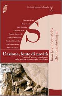 L' azione, fonte di novità. Teoria dell'azione e compimento della persona: ermeneutiche a confronto  - Libro Cantagalli 2010, Studi sulla persona e la famiglia | Libraccio.it