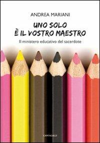 Uno solo è il vostro maestro. Il ministero educativo del sacerdote - Andrea Mariani - Libro Cantagalli 2011 | Libraccio.it