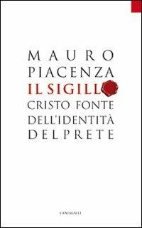 Il sigillo. Cristo fonte dell'identità del prete - Mauro Piacenza - Libro Cantagalli 2010, Cristianesimo e cultura | Libraccio.it