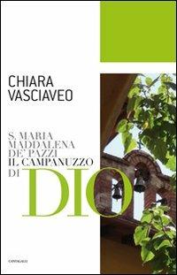 S. Maria Maddalena de' Pazzi. Il campanuzzo di Dio - Chiara Vasciaveo - Libro Cantagalli 2010, Presso la fonte donne e uomini del Carm. | Libraccio.it