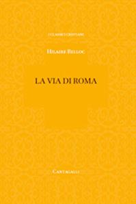 La via di Roma - Hilaire Belloc - Libro Cantagalli 2011, Classici cristiani. Nuova serie | Libraccio.it