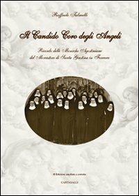 Il candido coro degli angeli. Ricordo delle monache agostiniane del Monastero di Santa Giustina in Ferrara - Raffaele Talmelli - Libro Cantagalli 2011 | Libraccio.it