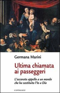 Ultima chiamata ai passeggeri. L'accorato appello a un mondo che ha sostituito l'Io a Dio - Germana Marini - Libro Cantagalli 2013 | Libraccio.it