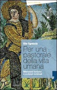 Per una pastorale della vita umana. Riferimenti fondativi e contenuti dottrinali - Elio Sgreccia - Libro Cantagalli 2011, Amore umano | Libraccio.it