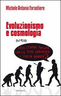 Evoluzionismo e cosmologia. Cosa c'entra Darwin con la vita, l'universo e tutto quanto? - Michele A. Forastiere - Libro Cantagalli 2011 | Libraccio.it
