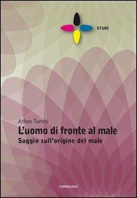 L' uomo di fronte al male. Saggio sull'origine del male - Athos Turchi - Libro Cantagalli 2011, Studi | Libraccio.it