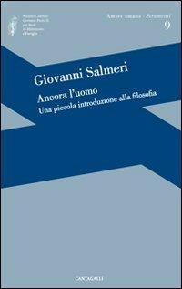Ancora l'uomo. Una piccola introduzione alla filosofia - Giovanni Salmeri - Libro Cantagalli 2011, Amore umano - Strumenti | Libraccio.it