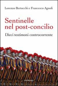 Sentinelle nel post-Concilio. Dieci testimoni controcorrente - Francesco Agnoli, Lorenzo Bertocchi - Libro Cantagalli 2011 | Libraccio.it