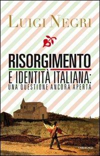 Risorgimento e identità italiana: una questione ancora aperta - Luigi Negri - Libro Cantagalli 2011 | Libraccio.it