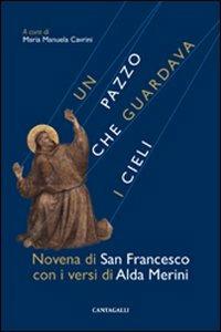 Un pazzo che guardava i cieli. Novena di san Francesco con i versi di Alda Merini - Francesco d'Assisi (san), Alda Merini - Libro Cantagalli 2011 | Libraccio.it