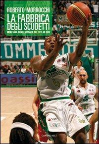 La fabbrica degli scudetti. Mens Sana Basket: cronaca dal 1973 ad oggi - Roberto Morrocchi - Libro Cantagalli 2011 | Libraccio.it