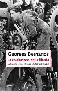 La rivoluzione della libertà. La Francia contro i Robot e altri testi inediti - Georges Bernanos - Libro Cantagalli 2012 | Libraccio.it