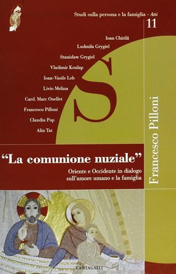 La comunione nuziale. Oriente e Occidente in dialogo sull'amore umano e la famiglia  - Libro Cantagalli 2012, Studi sulla persona e la famiglia | Libraccio.it