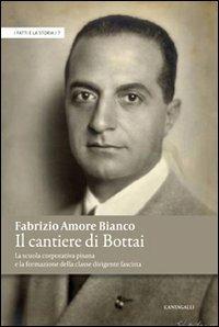 Il cantiere di Bottai. La scuola corporativa pisana e la formazione della classe dirigente fascista - Fabrizio Amore Bianco - Libro Cantagalli 2012, I fatti e la storia | Libraccio.it