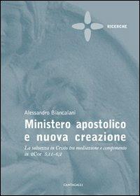 Ministero apostolico e nuova creazione. La salvezza in Cristo tra mediazione e compimento in 2Cor 5,11-6,2 - Alessandro Biancalani - Libro Cantagalli 2012, Ricerche | Libraccio.it