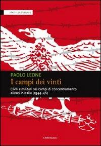 I campi dei vinti. Civili e militari nei campi di concentramento alleati in Italia (1944-46) - Paolo Leone - Libro Cantagalli 2012, I fatti e la storia | Libraccio.it