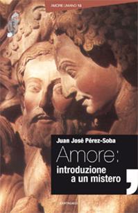 Amore: introduzione a un mistero - Juan José Perez-Soba - Libro Cantagalli 2012, Amore umano | Libraccio.it
