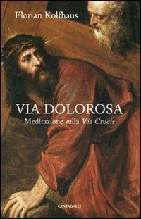 Via dolorosa. Meditazione sulla Via Crucis - Florian Kolfhaus - Libro Cantagalli 2012 | Libraccio.it