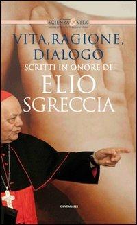 Vita, ragione, dialogo. Scritti in onore di Elio Sgreccia  - Libro Cantagalli 2012 | Libraccio.it
