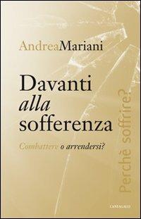 Davanti alla sofferenza. Combattere o arrendersi? - Andrea Mariani - Libro Cantagalli 2012 | Libraccio.it