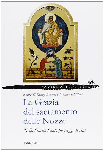 La grazia del sacramento delle nozze. Nello Spirito Santo pienezza di vita  - Libro Cantagalli 2012, Famiglia dono grande | Libraccio.it