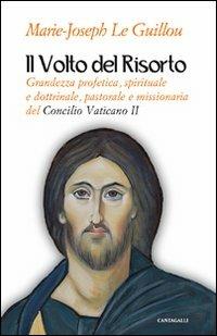 Il volto del Risorto. Grandezza profetica, spirituale e dottrinale, pastorale e missionaria del Concilio Vaticano II - Marie-Joseph Le Guillou - Libro Cantagalli 2012 | Libraccio.it