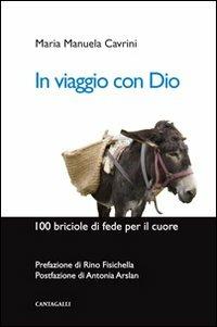 In viaggio con Dio. 100 briciole di fede per il cuore - Maria Manuela Cavrini - Libro Cantagalli 2012 | Libraccio.it