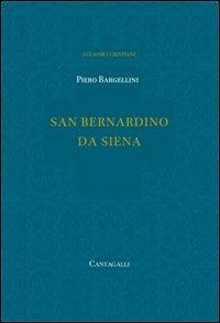San Bernardino da Siena - Piero Bargellini - Libro Cantagalli 2013, Classici cristiani. Nuova serie | Libraccio.it