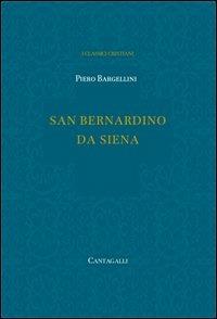 San Bernardino da Siena - Piero Bargellini - Libro Cantagalli 2013, Classici cristiani. Nuova serie | Libraccio.it