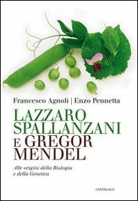 Lazzaro Spallanzani e Gregor Mendel. Alle origini della Biologia e della Genetica - Francesco Agnoli, Enzo Pennetta - Libro Cantagalli 2012 | Libraccio.it