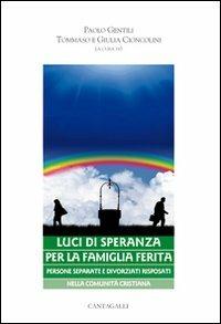 Luci di speranza per la famiglia ferita. Persone separate e divorziati risposati nella comunità cristiana  - Libro Cantagalli 2012, Matrimonio famiglia e pastorale | Libraccio.it