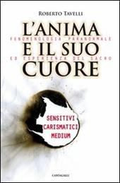 L' anima e il suo cuore. Fenomenologia paranormale ed esperienza del sacro. Sensitivi, carismatici, medium