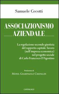 Associazionismo aziendale. Le regole secondo giustizia del rapporto capitale/lavoro (nell'impresa economica) nel progetto sociale di Carlo Francesco d'Agostino - Samuele Cecotti - Libro Cantagalli 2013 | Libraccio.it