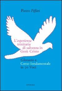 L'esperienza trinitaria di salvezza in Gesù Cristo. Glossario e corso fondamentale in 70 voci - Pietro Piffari - Libro Cantagalli 2013 | Libraccio.it