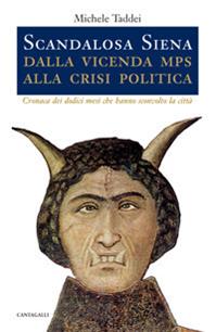 Scandalosa Siena. Dalla vicenda Mps alla crisi politica. Cronaca dei dodici mesi che hanno sconvolto la città - Michele Taddei - Libro Cantagalli 2013 | Libraccio.it