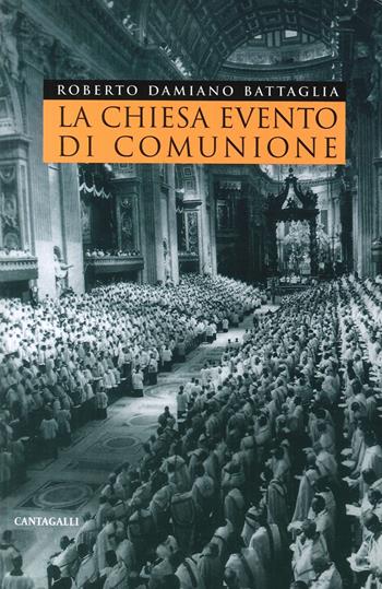 La Chiesa evento di comunione. La riflessione teologica contemporanea sull'ecclesiologia di comunione nella prospettiva aperta dal Sinodo del 1985 - Roberto D. Battaglia - Libro Cantagalli 2013 | Libraccio.it