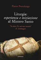 Liturgia: esperienza e iniziazione al mistero santo. «Io trovo Te, nei tuoi misteri» (S. Ambrogio)