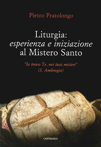 Liturgia: esperienza e iniziazione al mistero santo. «Io trovo Te, nei tuoi misteri» (S. Ambrogio) - Pietro Pratolongo - Libro Cantagalli 2013 | Libraccio.it