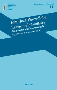 La pastorale familiare. Tra programmazioni pastorali e generazione di una vita - Juan José Perez-Soba - Libro Cantagalli 2013, Amore umano - Strumenti | Libraccio.it