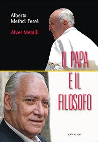 Il papa e il filosofo - Alberto Methol Ferré, Alver Metalli - Libro Cantagalli 2014 | Libraccio.it
