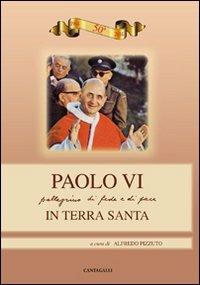 Paolo VI. Pellegrinaggio di fede e di pace in Terra Santa - Alfredo Pizzuto - Libro Cantagalli 2013 | Libraccio.it