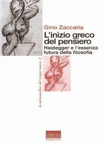 L' inizio greco del pensiero. Heidegger e l'essenza futura della filosofia - Gino Zaccaria - Libro Marinotti 1999, La metamorfosi del tempo nuovo | Libraccio.it