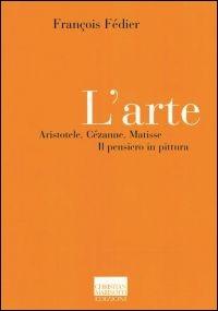 L' arte. Aristotele, Cézanne, Matisse. Il pensiero in pittura - François Fédier - Libro Marinotti 2001, Il pensiero dell'arte | Libraccio.it