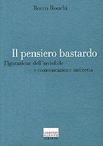 Il pensiero bastardo. Figurazione dell'invisibile e comunicazione indiretta - Rocco Ronchi - Libro Marinotti 2001, Il pensiero dell'arte | Libraccio.it