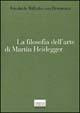 La filosofia dell'arte di Martin Heidegger. Un'interpretazione sistematica del saggio «L'origine dell'opera d'arte»