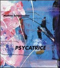 Psycatrice - Mathias Schauwecker - Libro Marinotti 2001, The fine arts unternehmen books by | Libraccio.it