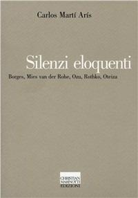 Silenzi eloquenti. Borges, Mies van der Rohe, Ozu, Rothko, Oteiza - Carlos Martí Arís - Libro Marinotti 2002, Il pensiero dell'arte | Libraccio.it