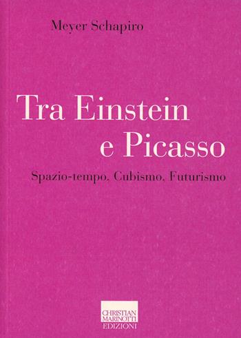 Tra Einstein e Picasso. Spazio-tempo, cubismo, futurismo - Meyer Schapiro - Libro Marinotti 2003, Il pensiero dell'arte | Libraccio.it